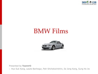 BMW Films Presented by  Team#3 :  Hyo Suk Kang, Laszlo Banhegyi, Petr Shchekochikhin, Se Jong Kang, Sung Ho Jie 
