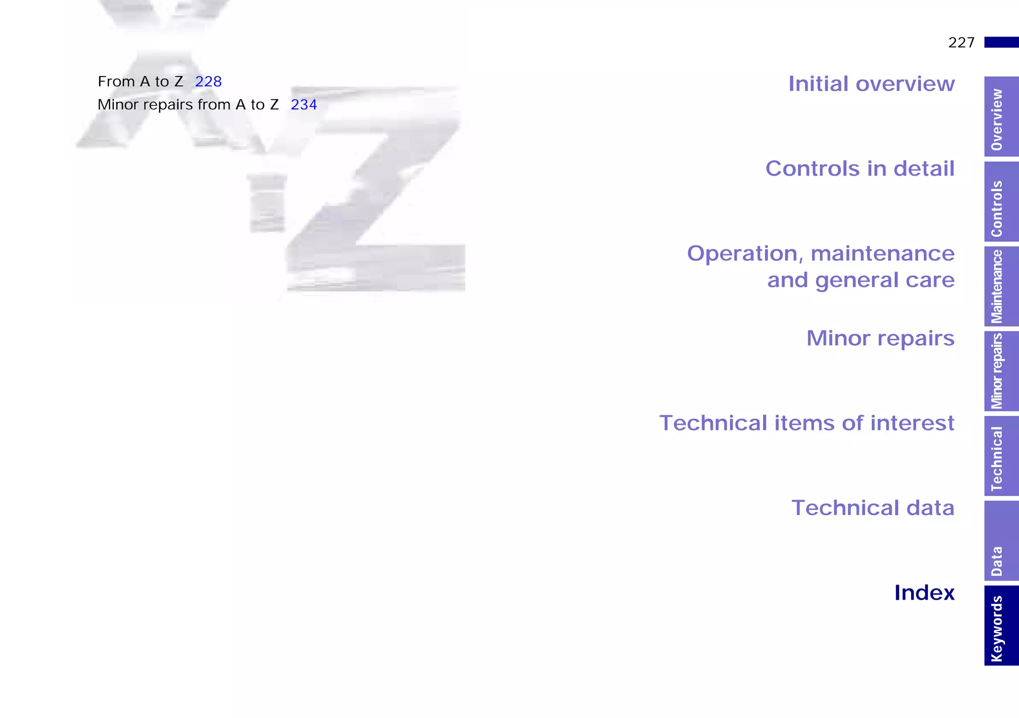 Initial overview
Controls in detail
Operation, maintenance
and general care
Minor repairs
Technical data
Index
Technical items of interest
227n
MinorrepairsKeywordsOverviewControlsMaintenanceTechnicalData
From A to Z 228
Minor repairs from A to Z 234
Online Edition for Part-No. 01 41 9 791 301 - © 01/99 BMW AG
 