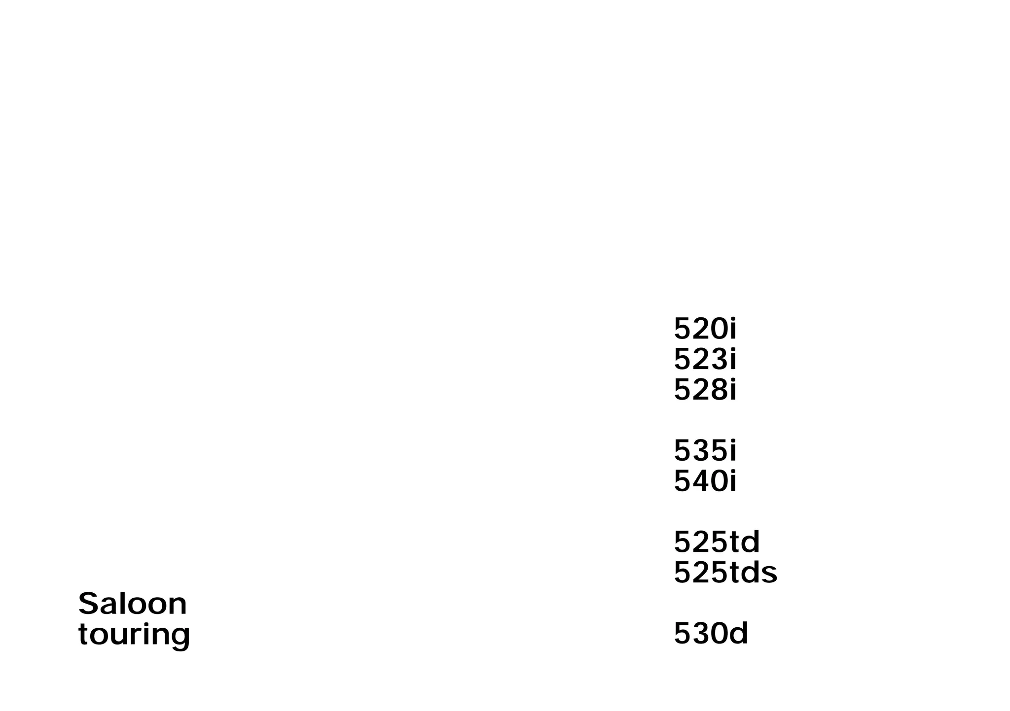 Saloon
touring
520i
523i
528i
535i
540i
525td
525tds
530d
Online Edition for Part-No. 01 41 9 791 301 - © 01/99 BMW AG
 
