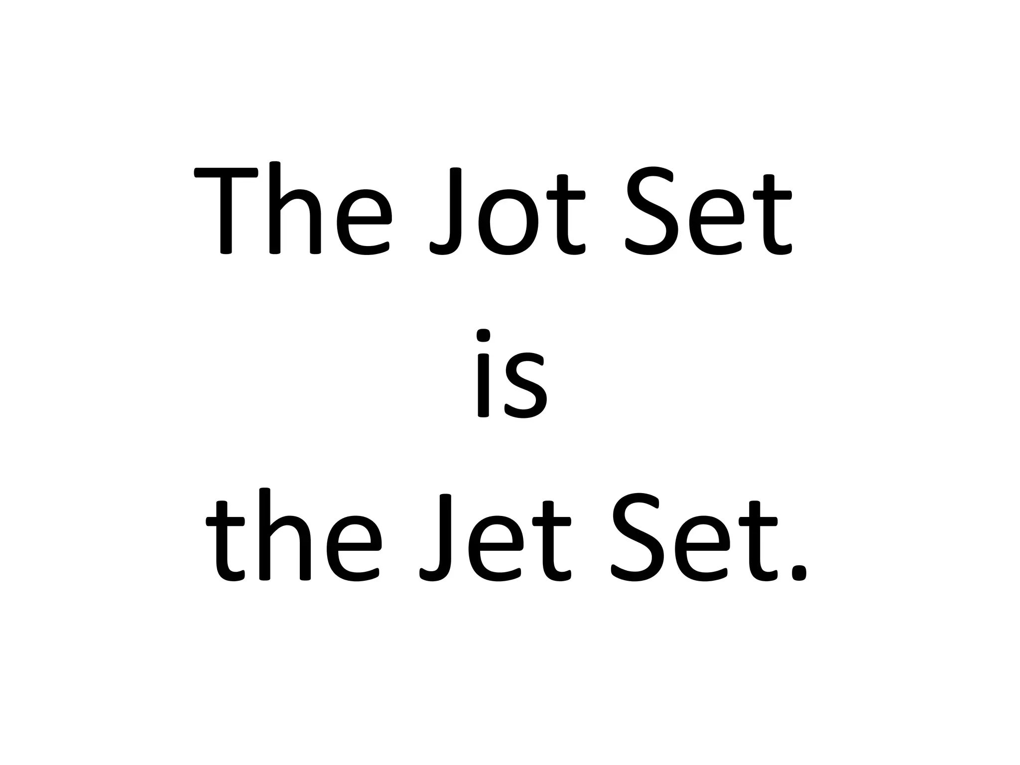 The Jot Set  is the Jet Set. 