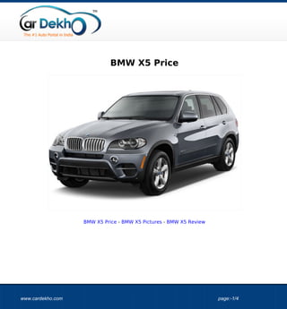 BMW X5 Price




                   BMW X5 Price - BMW X5 Pictures - BMW X5 Review




www.cardekho.com                                                    page:-1/4
 