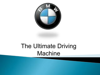 The Ultimate Driving
Machine
 