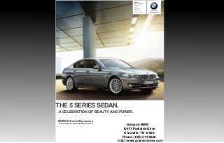 BMW
                                                   Series Sedan
                                                  i
                                                  i xDrive
                                                  i
                                                  i xDrive
                                                  i
                                                  i xDrive        The Ultimate
                                                  ActiveHybrid    Driving Machine®




THE  SERIES SEDAN.
A CELEBRATION OF BEAUTY AND POWER.

BMW EfficientDynamics
Less emissions. More driving pleasure.
                                                Grayson BMW
                                             10671 Parkside Drive
                                              Knoxville, TN 37922
                                            Phone: (800) 513-9882
                                         http://www.graysonbmw.com/
 