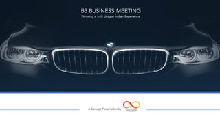 B3 BUSINESS MEETING
Weaving a truly Unique Indian Experience
A Concept Presentation by
 