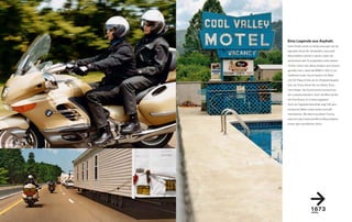Eine Legende aus Asphalt.
Keine Straße wurde so häufig besungen wie die

legendäre Route 66. Verständlich, dass jeder

Motorradfahrer einmal in seinem Leben die

berühmteste aller Touringstraßen selbst erleben

möchte. Damit man dieses Ereignis auch intensiv

genießen kann, bietet die BMW K 1200 L ein
                                      T

exzellentes Audio-Sound-System mit Radio

und CD-Player. Echter als am Originalschauplatz

kann der Song »Route 66« von Bobby Troup

nicht klingen. Der Sound kommt druckvoll aus

vier Lautsprecherpaaren. Auch der Blick auf den

Info-Flat-Screen im Cockpit begeistert:

Denn der Tageskilometerzähler zeigt 500 ganz

entspannte Meilen sowie andere wertvolle

Informationen. Bei derart luxuriösem Touring

bekommt jeder leidenschaftliche Motorradfahrer

seinen ganz persönlichen »Kick«.
 