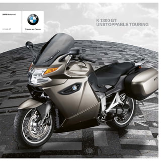 BMW Motorrad



                                  K 1300 GT
                                  UNSTOPPABLE TOURING
K 1300 GT      Freude am Fahren
 