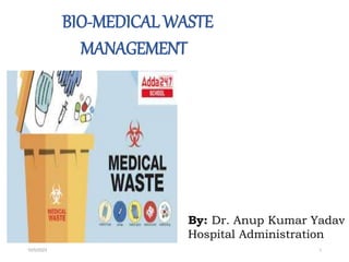 BIO-MEDICAL WASTE
MANAGEMENT
By: Dr. Anup Kumar Yadav
Hospital Administration
10/5/2023 1
 
