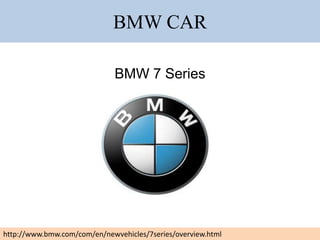 BMW CAR
BMW 7 Series

http://www.bmw.com/com/en/newvehicles/7series/overview.html

 