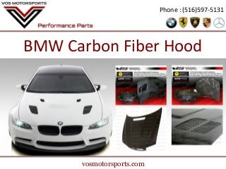 Phone : (516)597-5131

BMW Carbon Fiber Hood

vosmotorsports.com

 