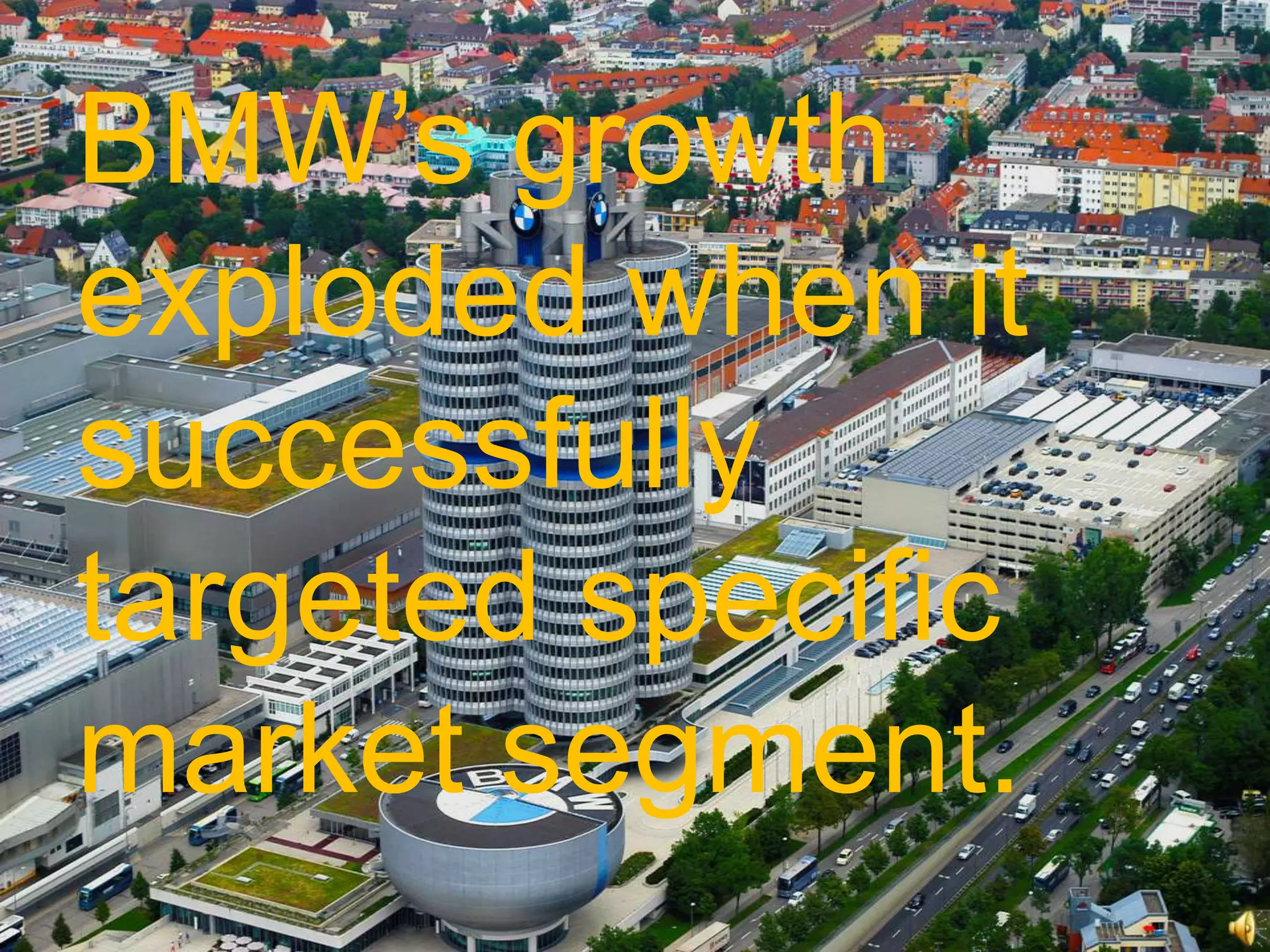 BMW’s growth
exploded when it
successfully
targeted specific
market segment.
