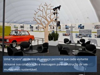 Uma “árvore” no centro do espaço permitia que cada visitante

deixasse sua colaboração e mensagem para construção de um
mundo mais sustentável.

 