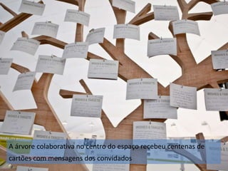 A árvore colaborativa no centro do espaço recebeu centenas de
cartões com mensagens dos convidados

 