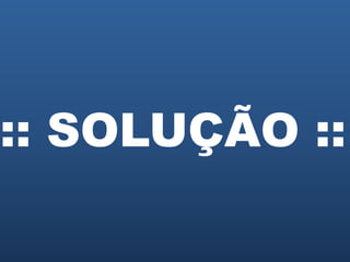 :: SOLUÇÃO ::

 