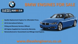 BMW ENGINES FOR SALE
www.dieselenginerus.co.uk
UK & International Delivery.
All Engines Supplied Are Covered by Warranty.
Fitting and Recovery Services Offered.
Quality Replacement Engines For Affordable Prices.
Remanufactured or Guaranteed Low Mileage Used Engines.
 