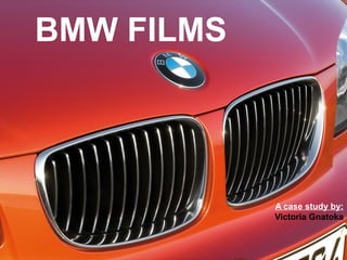 BMW FILMS
A case study by:
Victoria Gnatoka
 