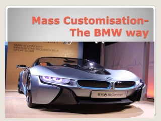 Mass Customisation-
The BMW way
 