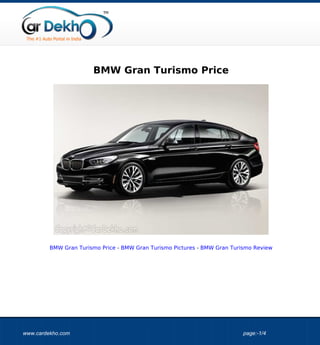 BMW Gran Turismo Price




         BMW Gran Turismo Price - BMW Gran Turismo Pictures - BMW Gran Turismo Review




www.cardekho.com                                                           page:-1/4
 
