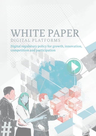 WHITE PAPERDIGITAL PLATFORMS
Digital regulatory policy for growth, innovation,
competition and participation
 