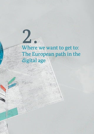2.Where we want to get to:
The European path in the
digital age
 
