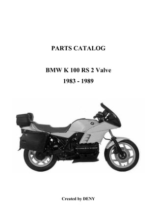 PARTS CATALOG
BMW K 100 RS 2 Valve
1983 - 1989
Created by DENY
 