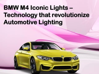 BMW M4 Iconic Lights –
Technology that revolutionize
Automotive Lighting
 