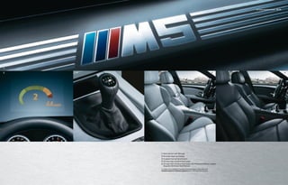 M5 Sedan equipment details 22 | 23




1

2   3                                                                                            4                                        5




        1   Door-sill trim with M5 logo.
        2   M-mode Head-up Display.
        3   6-speed manual transmission.
        4   20-way multi-function front seats.
        5   20-way multi-function front seats with Perforated Merino Leather.
            (requires Ventilated Seat feature)
        For details on the availability of standard and optional features, please refer to the
        Standard equipment | Optional equipment charts at the back of this brochure.
 