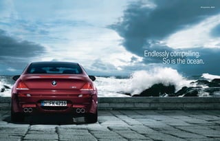 M6 Coupe Exterior 30 | 31




Endlessly compelling.
      So is the ocean.
 
