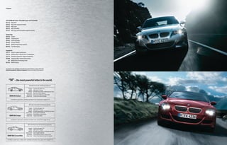 Contents




2010 BMW M5 Sedan | 2010 M6 Coupe and Convertible
04 | 19 M5 Sedan
20 | 23 M5 Sedan equipment details
24 | 37 M6 Coupe
38 | 53 M6 Convertible
54 | 57 M6 Coupe and Convertible equipment details

Technology
58 | 59 Engine
60 | 61 Transmissions
62 | 63 Head-up Display
64 | 65 Chassis | Brakes
66 | 67 BMW M engineering dynamics
68 | 69 The Nürburgring

Equipment
70 | 71 Paints | Leather upholsteries
72 | 73 Softtop colors | Interior trims | Combinations
74 | 77 Standard equipment | Optional equipment
78 | 80 Technical data | Technical illustrations
     81 BMW Online Technology Guide
82 | 83 BMW Services



For details on the availability of standard and optional features, please refer to the
Standard equipment | Optional equipment charts at the back of this brochure.




      “M” – the most powerful letter in the world.
                                                     M5 Sedan shown with the following equipment:

                                                   Engine:     5.0-liter, 40-valve V-10
                                                   Output:     500 hp @ 7750 rpm
                                                   Wheels:     M Radial Spoke (Style 166M) light cast alloy
                                             Exterior color:   Silverstone Silver Metallic
                                               Upholstery:     Silverstone II Merino Leather (Full)
        BMW M5 Sedan                          Interior trim:   Brushed Aluminum Shadow

           For details on paint colors, upholstery and interior trims, please refer to pages 70-73.



                                                    M6 Coupe shown with the following equipment:

                                                   Engine:     5.0-liter, 40-valve V-10
                                                   Output:     500 hp @ 7750 rpm
                                                   Wheels:     M Radial Spoke (Style 167M) light cast alloy
                                             Exterior color:   Indianapolis Red Metallic
                                               Upholstery:     Black Merino Leather (Full)
       BMW M6 Coupe                           Interior trim:   Carbon Fiber Black


           For details on paint colors, upholstery and interior trims, please refer to pages 70-73.



                                                  M6 Convertible shown with the following equipment:

                                                   Engine:     5.0-liter, 40-valve V-10
                                                   Output:     500 hp @ 7750 rpm
                                                   Wheels:     M Radial Spoke (Style 167M) light cast alloy
                                             Exterior color:   Black Sapphire Metallic
                                               Upholstery:     Portland Brown Merino Leather (Full)
   BMW M6 Convertible                         Interior trim:   Carbon Fiber Black (interior trim option)


   For details on paint colors, softtop colors, upholstery and interior trims, please refer to pages 70-73.
 