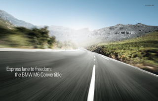 M6 Convertible 38 | 39




Express lane to freedom:
    the BMW M6 Convertible.
 