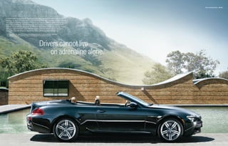 M6 Convertible Exterior 42 | 43




A vehicle that’s capable of such relentlessly exhilarating performance should look equally
stunning. For all its racetrack-inspired glory, the body of the M6 Convertible is grace incarnate,
with gorgeous and inspiring lines from head to toe. From the bold front grille to the sensuously
clean side-panel design, from the sweeping wheel arches to the glistening stainless steel
tailpipes. At ground level, the sporty 19" M Radial Spoke (Style 167M) light cast alloy wheels
add to the aggressive look, as the M6’s low-proﬁle performance tires1 grip the pavement.
Every inch of the M6 demands attention as it soars effortlessly down the highway.

1 Due to low-profile tires, please note: wheels, tires and suspension parts are more susceptible to road hazard
 and consequential damages. Performance tires not recommended for driving in ice and snow.




                                                                       Drivers cannot live
                                                                           on adrenaline alone.
 