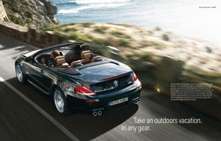 M6 Convertible Exterior 48 | 49




                  With the BMW M6 Convertible, there’s no compromise to be made
                  between nature and machine. With the softtop down, not only do
                  you have a great view and all the headroom in the world, you still
                  have enough room in the trunk for two golf bags and a suitcase. The
                  independently controlled rear window can be put up even with the
                  top down to prevent excess wind in the vehicle during a long drive,
                  or leave it open with the top up to keep air ﬂowing. Either way, the
                  M6 Convertible lets you enjoy all the scenery, the sunshine, and
                  the powerful delight of open-air cruising.




     Take an outdoors vacation.
In any gear.
 