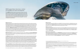 BMW Services 82 | 83




BMW European Delivery: Save money – and drive
your new BMW on the roads it was designed for.
The new BMW Welt (“BMW World”) delivery and brand-experience center in Munich is bold
proof of BMW’s passion for design. When you take advantage of the BMW European Delivery
Program,1 this is where you will meet your new BMW – in a personalized process that is highly
dramatic and totally unforgettable. (You might also realize substantial savings that just may pay
for your trip.) While you’re there, marvel at the historic BMWs in the Museum; learn about our
engineers’ newest innovations in the Technology and Design Atelier; and take a tour of the plant
to experience firsthand the state-of-the-art methods used to create a BMW. Then comes the
unique experience of driving your new BMW on the roads it was designed for. To learn more,
visit bmwusa.com/europeandelivery.




BMW Ultimate Service.™                                                                                                                       BMW Virtual Center.
At BMW, we believe that a premium ownership experience should feature performance and luxury, as well as safety and convenience.             If you get the sudden urge to shop for a BMW but your local BMW center is closed, there’s good news – the BMW Virtual Center is open
We believe you should be able to drive a BMW to its potential, while enjoying peace of mind and reduced cost of ownership. That’s the        24 hours a day! Log on to bmwusa.com, then click on the model series you are interested in. After selecting the BMW that interests you,
idea behind BMW Ultimate Service: a suite of comprehensive programs and services that are included in every 2010 model year vehicle.         click on “Build Your Own.” Configure the BMW of your dreams, and see what the monthly payments would be. You can even send the
The New Vehicle Limited Warranty, the BMW Maintenance Program, Roadside Assistance and BMW Assist™ with TeleService come                     specifications to your local BMW center, apply for financing or request a test drive – all online!
standard. BMW Ultimate Service starts with the New Vehicle Limited Warranty, providing you with coverage for the first four years
or 50,000 miles, whichever comes first. Additionally, you have 12-year, unlimited-mileage warranty protection against corrosion and          BMW Financial Services.
rust perforation. 2 BMW Maintenance Program is one of the most comprehensive maintenance programs in its class. We cover all                 Arranging to buy or lease a BMW is easier than you may think. Your local authorized BMW center offers leasing and financing to suit your
factory-recommended maintenance during the New Vehicle Limited Warranty coverage period. This includes scheduled oil services and            personal needs through BMW Financial Services.6 Start the process at our website, where you can build your “dream vehicle,” get an
inspections. Also covered is the replacement of items that are subject to normal wear and tear, such as brake pads, wiper blade inserts      estimate on a monthly lease or financing payment, submit a credit application to BMW Financial Services – and get approval – all online!6
and engine drive belts.3 And, thanks to BMW’s advanced engineering, most owners enjoy a well-balanced maintenance schedule, with             To find out how BMW Financial Services can help put you behind the wheel of your favorite BMW model, log on to bmwusa.com/fs or
flexible routine service intervals that can save you time. When your vehicle requires attention, your authorized BMW center ensures that     call, toll-free, 1-800-578-5000.
it receives only genuine BMW parts – your assurance of exacting quality standards.
                                                                                                                                             BMW Publications and Media Gallery.
BMW Roadside Assistance is provided free of charge for the first four years – with no mileage limit. Call 1-800-332-4BMW (4269) for          Sent to new owners and lessees several times a year, BMW Magazine is a fascinating view of the latest events and products in the world
friendly on-the-road help, 24/7, anywhere in the United States, Canada and Puerto Rico. This includes everything from flat-tire changes,     of BMW, including personality profiles, travel reviews, and the latest BMW technologies. You can read articles from BMW Magazine,
emergency gasoline and lock-out service, to towing, alternative transportation and even trip-interruption benefits. This service also        as well as Mdriver, Inside Track and eExclusive on the BMW website at bmwusa.com in the Media Gallery, found in the Experience
provides valuable trip-routing advice.                                                                                                       section. Here you can also view featured videos and images, read recent news articles, and download BMW wallpapers. For more infor-
                                                                                                                                             mation, call Customer Assistance at 1-800-334-4BMW (4269) or visit BMW online at bmwusa.com.
The BMW Assist™ Safety Plan4 is included with BMW Ultimate Service for four years at no cost. You’ll enjoy peace of mind knowing
that a friendly response specialist is there to help you, 24/7, at just the push of a button. The Safety Plan includes Automatic Collision
Notification, Emergency Request, Enhanced Roadside Assistance, Door Unlock, Stolen Vehicle Recovery and Customer Relations.
MyInfo allows you to send business locations and street addresses with their associated phone numbers from the Google Maps™
website directly to your BMW. The destination can be sent to your Navigation system for turn-by-turn directions, and you can call the
destination via your Bluetooth® cell phone. And for the ultimate in coverage, add the optional Convenience Plan.5 You’ll enjoy unlimited
access to personalized Directions, Traffic and Weather reports, as well as our Concierge feature, which can send a destination address
and phone number right to your BMW. You can make up to four operator-assisted calls per year with Critical Calling if your cell phone is     1 Not all models available for BMW European Delivery Program. Please go to bmwusa.com or visit your local authorized BMW center for details.

not available, or if its battery is discharged. BMW Search allows online access to Google™ inside your BMW to quickly find a desired         2 See your authorized BMW center for details on these limited warranties.
                                                                                                                                             3 The BMW Maintenance Program covers factory-recommended maintenance services as determined by the Service Interval Indicator for all new eligible MY 2004 and later BMW vehicles. Specific
business with just a key word; then, with a simple push of a button, start route guidance or a call with your Bluetooth phone.
                                                                                                                                               additional items that need replacement due to normal wear and tear are also covered. The maintenance coverage period is for the first 4 years or 50,000 miles, whichever comes first. Exclusions
                                                                                                                                               from coverage include: gasoline, gasoline additives, windshield washer fluid and additives, battery, tires, wheels, wheel alignment and tire balancing. All work must be performed by an authorized
BMW’s unique TeleService, included in the BMW Assist Safety Plan, continually monitors speciﬁc parts that are subject to wear and              BMW center.
tear – including the engine oil, micro-ﬁlter, spark plugs, brake linings and various ﬂuids – as well as services that require attention at     See the Service and Warranty Information booklet for specific terms, conditions and limitations. Further information can also be obtained from your local authorized BMW center.
                                                                                                                                             4 In order to receive BMW Assist services, a subscriber agreement must be completed and transferred to the BMW Assist Response Center. GPS and underlying wireless services must be available
regular intervals, such as vehicle service inspections. This data is automatically transmitted to your BMW center, which will then call        and functioning; vehicle ignition must be turned on (except for Door Unlock and Stolen Vehicle Recovery), battery charged and connected and vehicle’s electrical system operational; services may
you to schedule a service appointment. You don’t have to keep track of when your car requires routine maintenance. An added beneﬁt:            be limited to certain geographic areas. Call toll-free 1-888-333-6118, log on to bmwassist.com, or visit your BMW center for additional program details. Services are subject to the terms and
                                                                                                                                               conditions of your subscriber agreement.
any needed maintenance service parts will already be on hand, so your BMW is serviced and returned to you as quickly as possible.            5 Requires BMW Assist Safety Plan subscription. Services are subject to the terms and conditions of your subscriber agreement. Please go to bmwassist.com for additional details on the optional
                                                                                                                                               Convenience Plan.
For more details on BMW Ultimate Service, visit your local BMW center or log on to bmwusa.com/ultimateservice.                               6 Subject to credit approval and other terms and conditions.
 