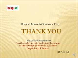 Hospital Administration Made Easy http//hospiad.blogspot.com An effort solely to help students and aspirants in their attempt to become a successful Hospital Administrator. hospi ad DR. N. C. DAS 