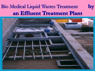 Bio Medical Liquid Wastes Treatment   by
     an Effluent Treatment Plant
 
