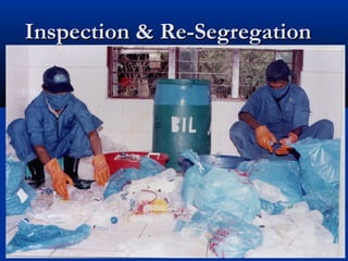 Inspection & Re-Segregation




  It requires to segregate again to ensure the final
disposal of BMW as per BMW Rules 1998 (M & H)
 