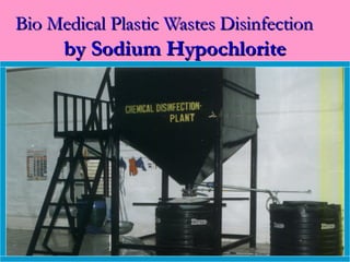 Bio Medical Plastic Wastes Disinfection
      by Sodium Hypochlorite
 