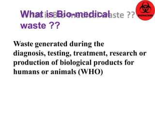 Sources of Bio-Medical
Waste
Major Sources
Hospitals
Labs
Research
centers
Animal research
Blood banks
Nursing homes...