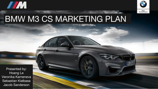 BMW M3 CS MARKETING PLAN
Presented by:
Hoang Le
Veronika Kameneva
Sebastian Kielbasa
Jacob Sanderson
 