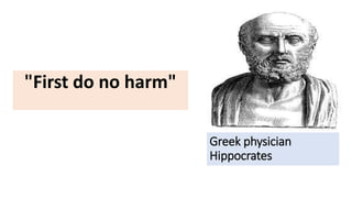 Greek physician
Hippocrates
"First do no harm"
 