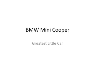 BMW Mini Cooper
Greatest Little Car
 