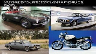 507,E30BAUR EDITION,LIMITED EDITION ANIVERSARY 850RR,3.0CSL
CLASICO
 