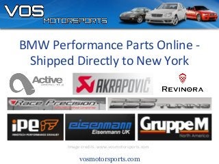 vosmotorsports.com
BMW Performance Parts Online -
Shipped Directly to New York
Image credits: www.vosmotorsports.com
 