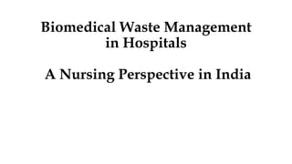 Biomedical Waste Management
in Hospitals
A Nursing Perspective in India
 