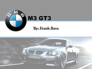 1 M3 GT3 By: Frank Bava 