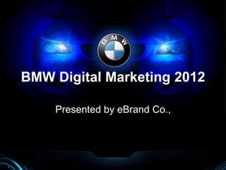 BMW Digital Marketing 2012
Presented by eBrand Co.,

 