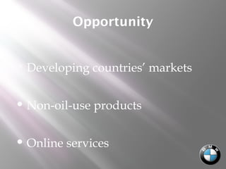 Opportunity
 Developing countries’ markets
 Non-oil-use products
 Online services
 
