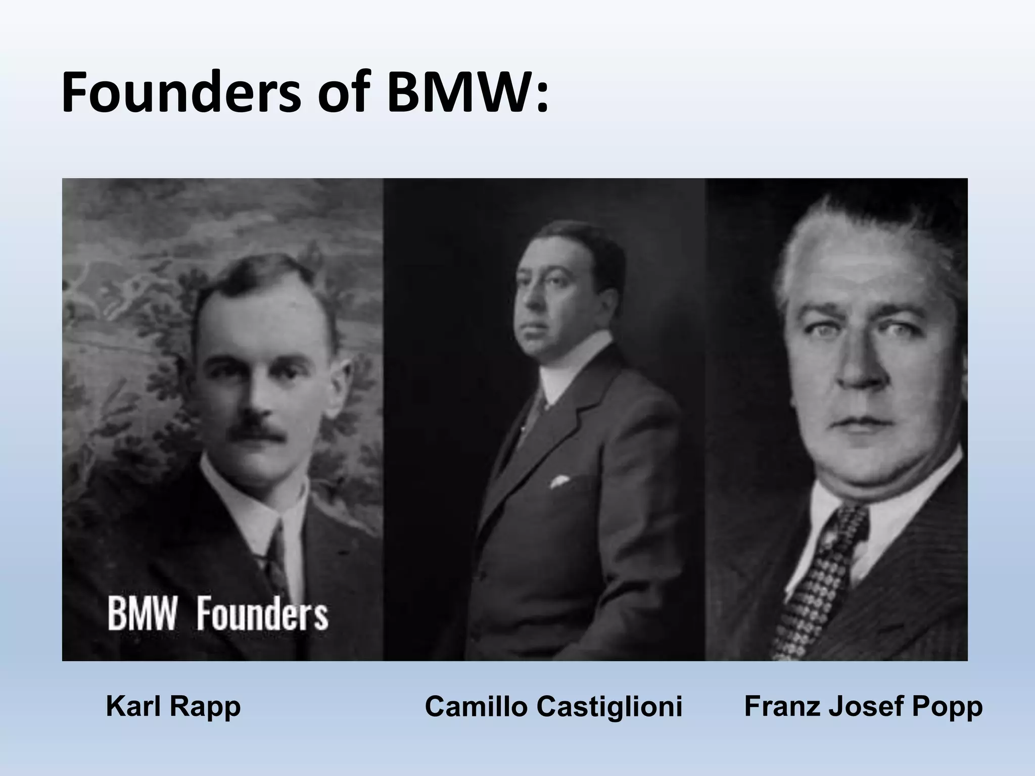 Founders of BMW:
Karl Rapp Franz Josef PoppCamillo Castiglioni
 