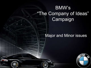 BMW’s
“The Company of Ideas”
Campaign
Major and Minor issues
 