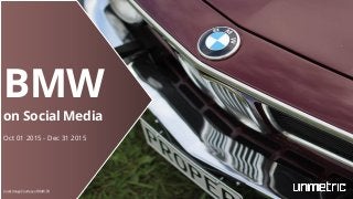 BMW
on Social Media
Oct 01 2015 - Dec 31 2015
Cover Image Courtesy of BMW FB
 