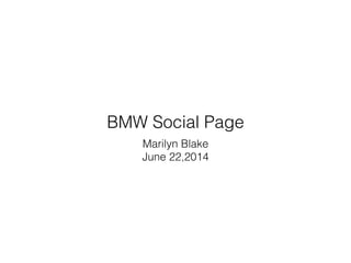 BMW Social Page
Marilyn Blake
June 22,2014
 